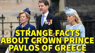 STRANGE FACTS ABOUT CROWN PRINCE PAVLOS OF GREECE
