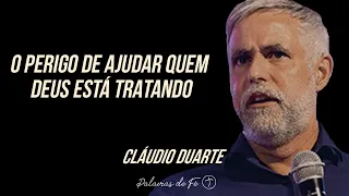 Cláudio Duarte - O perigo de ajudar quem Deus está tratando | Palavras de Fé