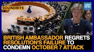 British Ambassador Regrets Resolution’s Failure To Condemn October 7 Hamas Attack |Dawn News English