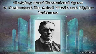 Studying Four Dimensional Space to Understand the Astral World and Higher Existence - Rudolf Steiner