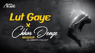 Lut Gaye X Chhor Denge Mashup | AB Ambients Chillout | Nora Fatehi , Emraan Hashmi @ABAMBIENTS