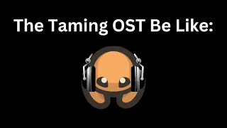 The Taming.io OST Got Me Like: