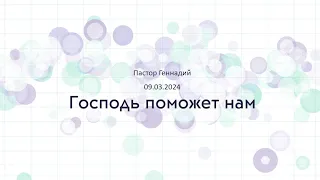 2024-03-09 - Господь поможет нам - Пастор Геннадий