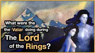 What were the VALAR doing during The Lord of the Rings? | Tolkien Explained