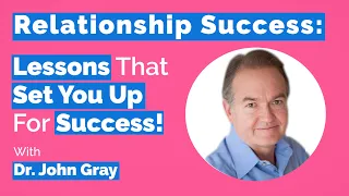 John Gray-Relationship Success: Lessons To Succeed With A Man!