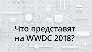 Что представят на WWDC 2018?