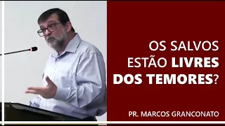 Os salvos estão livres dos temores? - Pr. Marcos Granconato