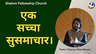 एक सच्चा सुसमाचार। | Pastor Acharya Vikas Massey | Shalom Fellowship Church