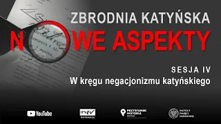 W kręgu negacjonizmu katyńskiego – międzynarodowa konferencja naukowa [Sesja IV]