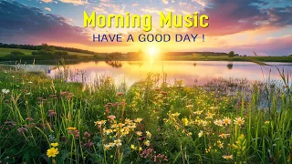 THE BEST MORNING MUSIC - Wake Up Happy & Stress Relief -Morning Music For Pure Clean Positive Energy