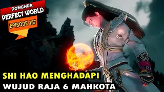 SHI HAO TAK TAKUT MENGHADAPI RAJA 6 MAHKOTA - Perfect World 157 - Shi hao Episode terbaru