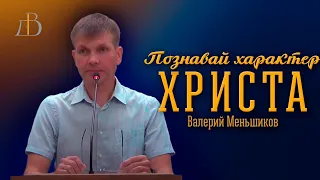 "Познавай характер Христа" - Валерий Меньшиков