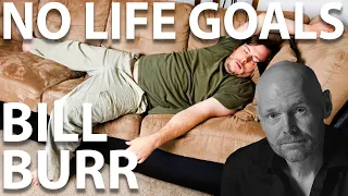 Bill Burr - I Have No Life Goals
