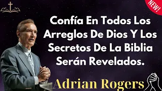 Confía En Todos Los Arreglos De Dios Y Los Secretos De La Biblia Serán Revelados - Adrian Rogers