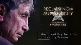 Music and Psychedelics in Healing Trauma: Gabor Maté