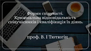 проф. В. І. Тютюгін Форми співучасті. Кримін. відповідальність співучасників і кваліфікація їх діянь