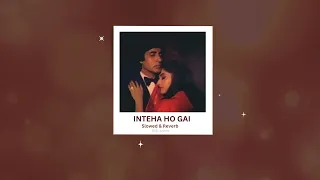 Inteha Ho Gai Slow & Reverb