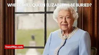 Where will Queen Elizabeth II be buried?