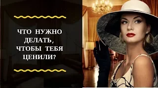 Что нужно делать, чтобы тебя ценили?