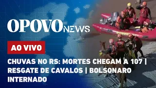 Chuvas no RS: entenda como foi resgate de cavalo; Bolsonaro segue internado | O POVO News