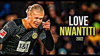 Haaland ► Love Nwantiti - CKay ● Crazy Skills & Goals 2022|HD