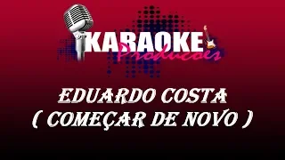 EDUARDO COSTA - COMEÇAR DE NOVO ( KARAOKE )