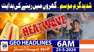 Geo Headlines at 6 AM - Extremely Hot Weather In Pakistan.. Latest Updates - 23rd May 2024