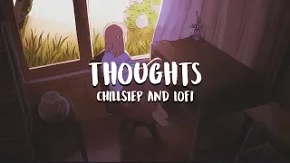 'Thoughts' Chillstep & Lofi Mix
