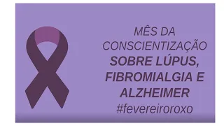 Lúpus, Fibromialgia e Alzheimer-Fevereiro Roxo