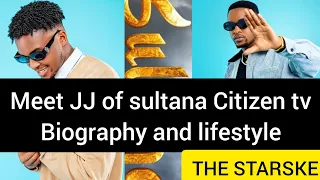 Meet JJ of sultana Citizen tv Net worth biography and life style