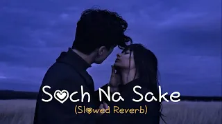 Soch Na Sake Slowed Reverb VIDEO  | AIRLIFT | Akshay Kumar, Nimrat Kaur | Arijit Singh, Tulsi Kumar