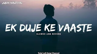 Ek Duje Ke Vaaste [ Slowed And Reverb ] | Jubin Nautiyal Song | Total Lofi Song Channel | Textaudio