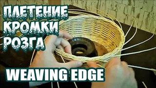 ✅🔥ПЛЕТЕНИЕ КРОМКИ ➤ WEAVING EDGE ➤ РОЗГА ➤ ЗАГИБКА ➤ ПЛЕТЕНИЕ ИЗ ЛОЗЫ / WICKERWORK