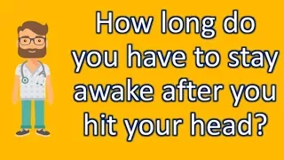 How long do you have to stay awake after you hit your head ? | Best Health FAQ Channel
