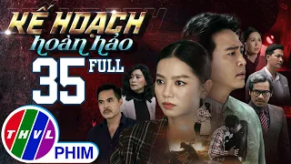 PHIM BỘ KẾ HOẠCH HOÀN HẢO - TẬP 35 | PHIM HÀNH ĐỘNG VIỆT NAM HAY NHẤT 2023 | PHIM TÂM LÝ XÃ HỘI 2023