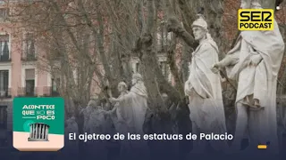 Acontece que no es poco | El ajetreo de las estatuas de Palacio