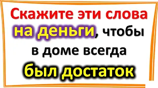 Скажите эти магические слова на деньги, чтобы в доме всегда был достаток и прибыль. Сильные шепотки