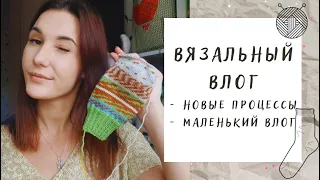 ВЯЗАЛЬНЫЙ ВЛОГ №27 | Маленький влог, новые процессы