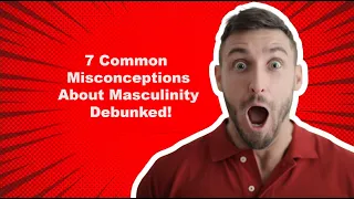 7 Common Misconceptions About Masculinity Debunked