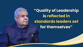 Quality of Leadership is reflected in standards leaders set for themselves: Shri Jagdeep Dhankhar