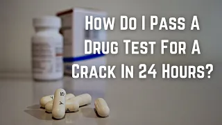 How Do I Pass A Drug Test For A Crack In 24 Hours?