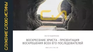 Воскресение Христа - презентация воскрешения всех его последователей | Андрей Вовк | Слово Истины