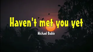 Haven't Met You Yet - Michael Bublé (Lyrics)
