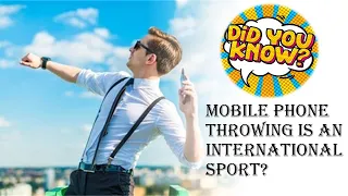 DID YOU KNOW? MOBILE PHONE THROWING IS AN INTERNATIONAL SPORT?