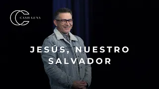 Pastor Cash Luna - Jesús, nuestro Salvador | Casa de Dios