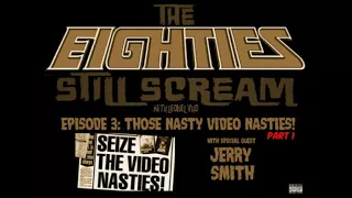 THE 80'S STILL SCREAM - EPISODE 3: THOSE NASTY VIDEO NASTIES! with special guest JERRY SMITH