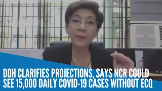 DOH clarifies projections, says NCR could see 15,000 daily COVID 19 cases without ECQ