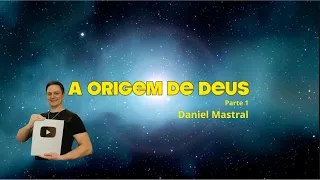 Daniel Mastral - "A Origem de Deus - pt 1"