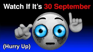 Watch This Video If It's September 30th! (Hurry Up!)