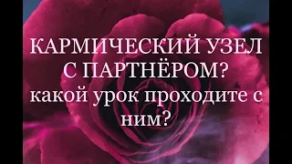 КАРМИЧЕСКИЙ УЗЕЛ С ПАРТНЁРОМ? Какой урок вы с ним проходите? Что упускаете, что вас ждёт?